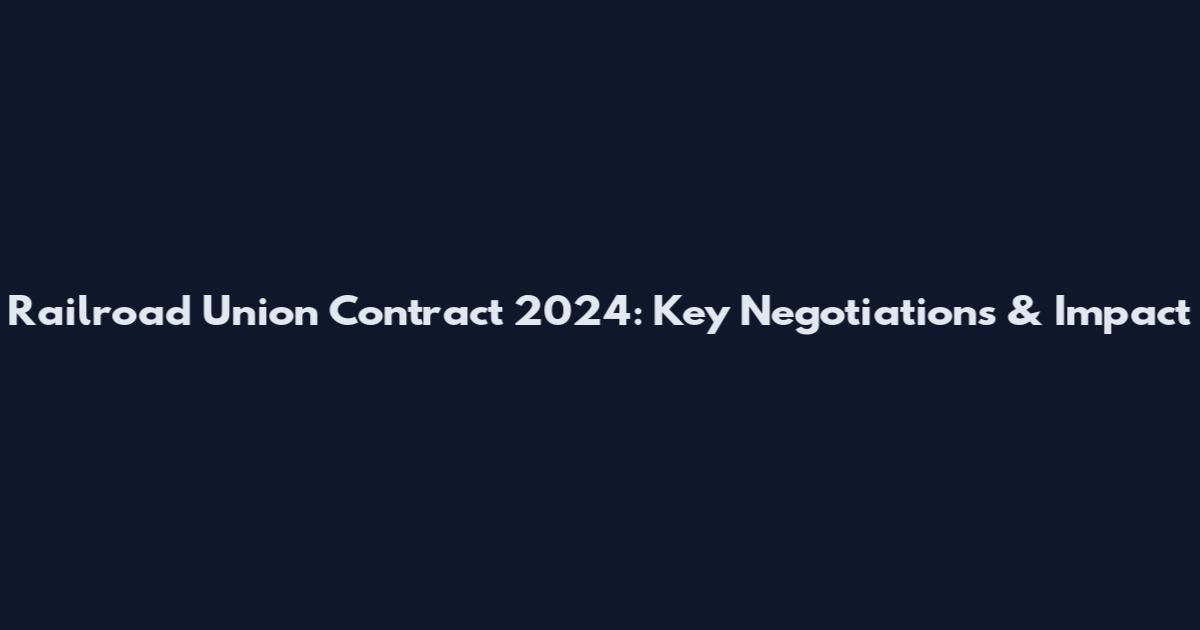 Railroad Union Contract 2024: Key Negotiations & Impact
