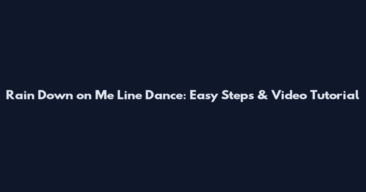 Rain Down on Me Line Dance: Easy Steps & Video Tutorial