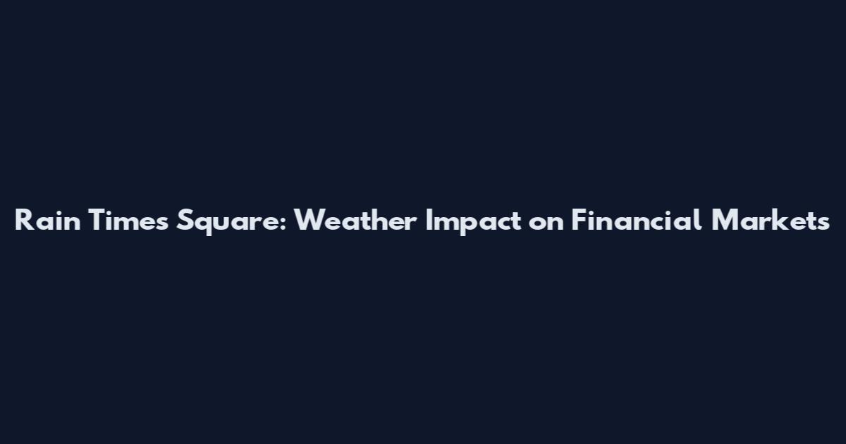 Rain Times Square: Weather Impact on Financial Markets