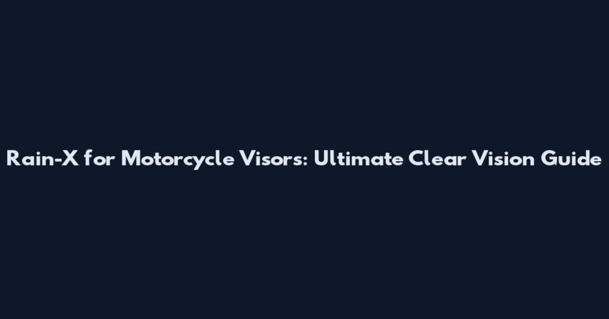 Rain-X for Motorcycle Visors: Ultimate Clear Vision Guide