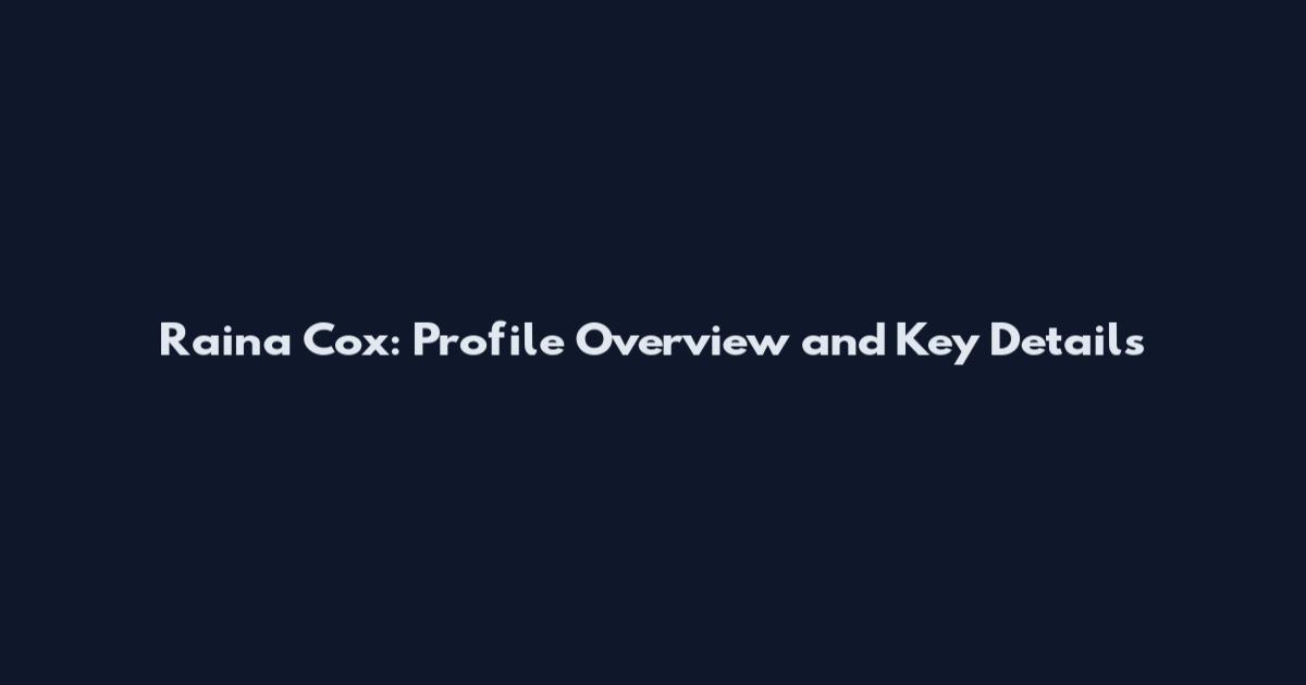 Raina Cox: Profile Overview and Key Details