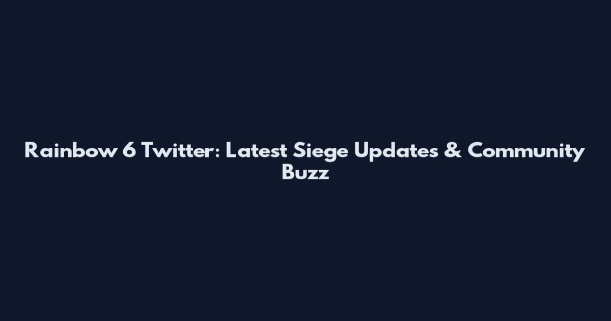 Rainbow 6 Twitter: Latest Siege Updates & Community Buzz