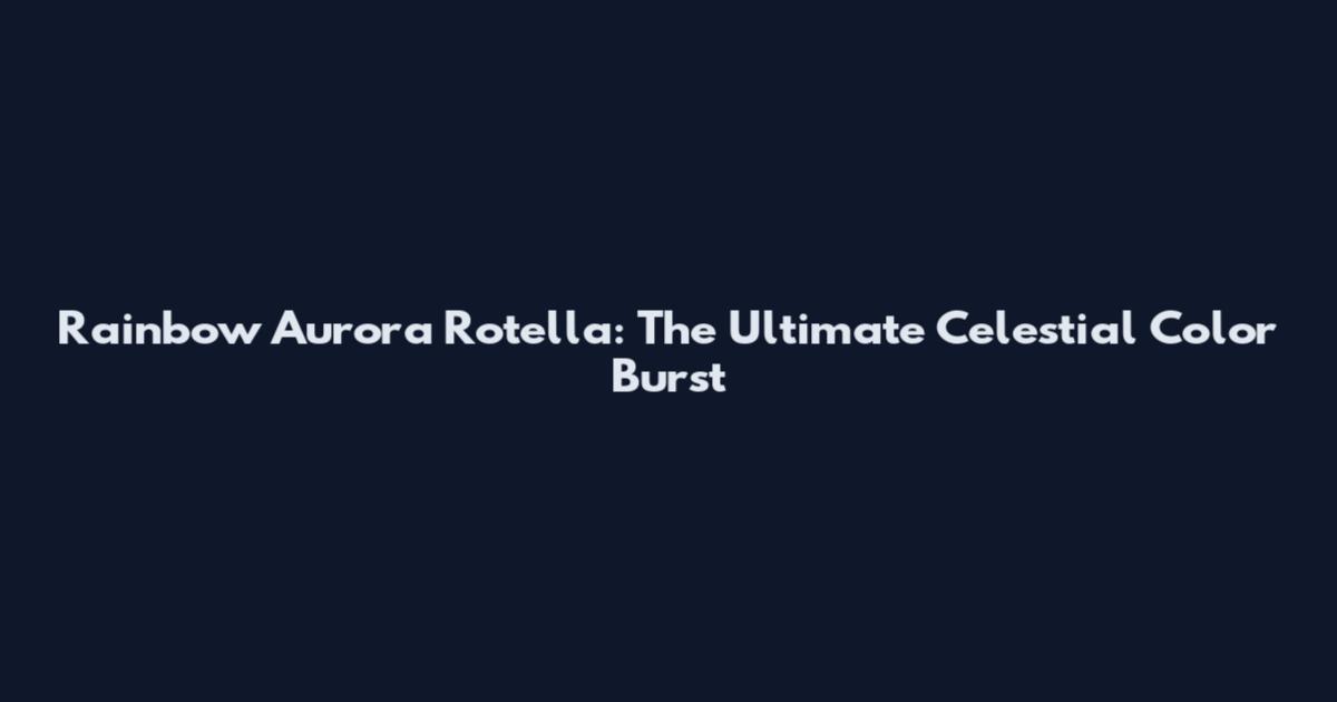 Rainbow Aurora Rotella: The Ultimate Celestial Color Burst