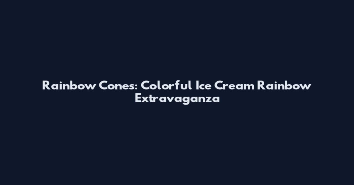 Rainbow Cones: Colorful Ice Cream Rainbow Extravaganza
