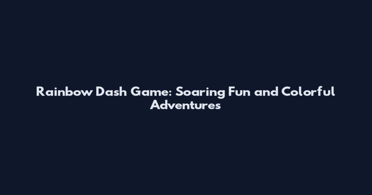 Rainbow Dash Game: Soaring Fun and Colorful Adventures