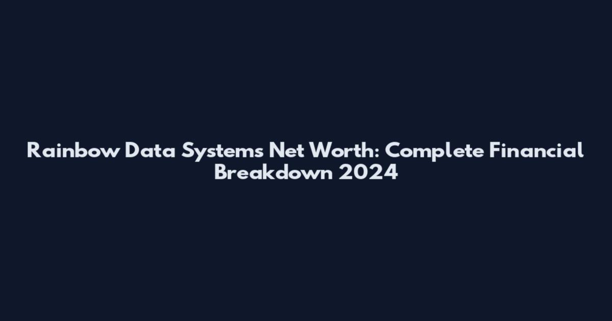 Rainbow Data Systems Net Worth: Complete Financial Breakdown 2024