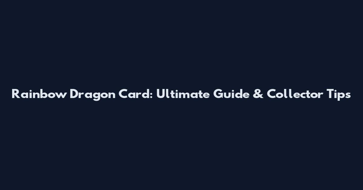 Rainbow Dragon Card: Ultimate Guide & Collector Tips