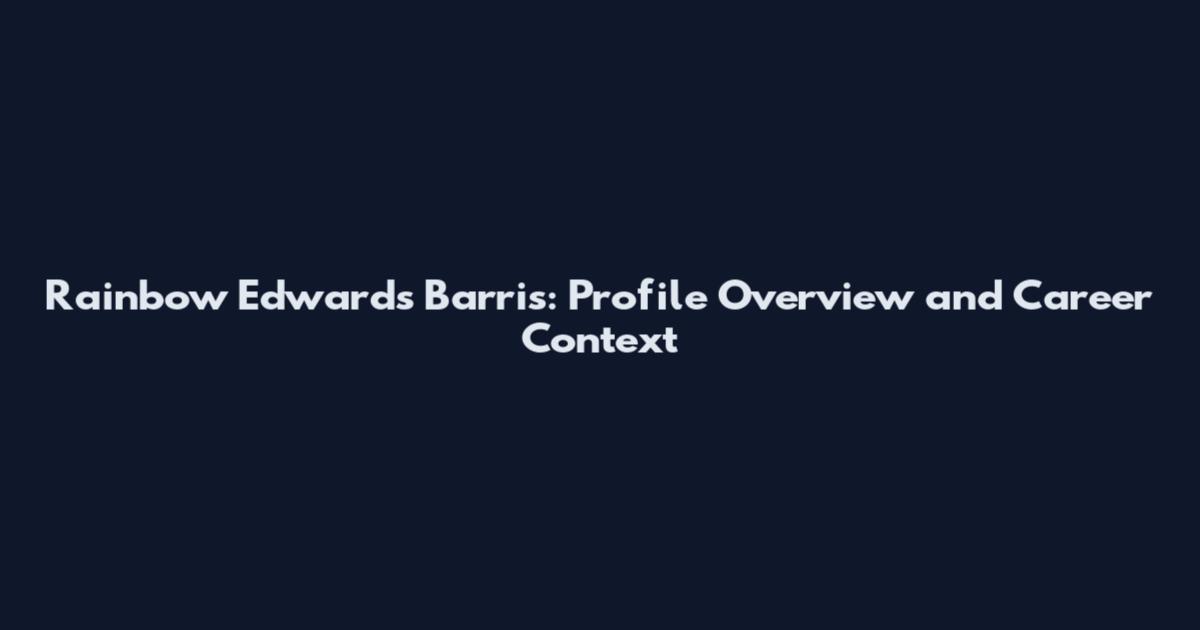 Rainbow Edwards Barris: Profile Overview and Career Context