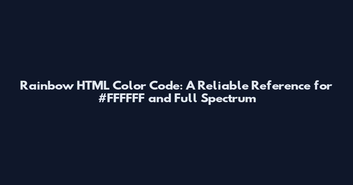 Rainbow HTML Color Code: A Reliable Reference for #FFFFFF and Full Spectrum