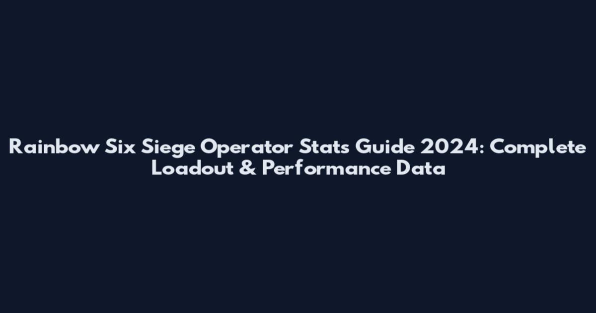 Rainbow Six Siege Operator Stats Guide 2024: Complete Loadout & Performance Data