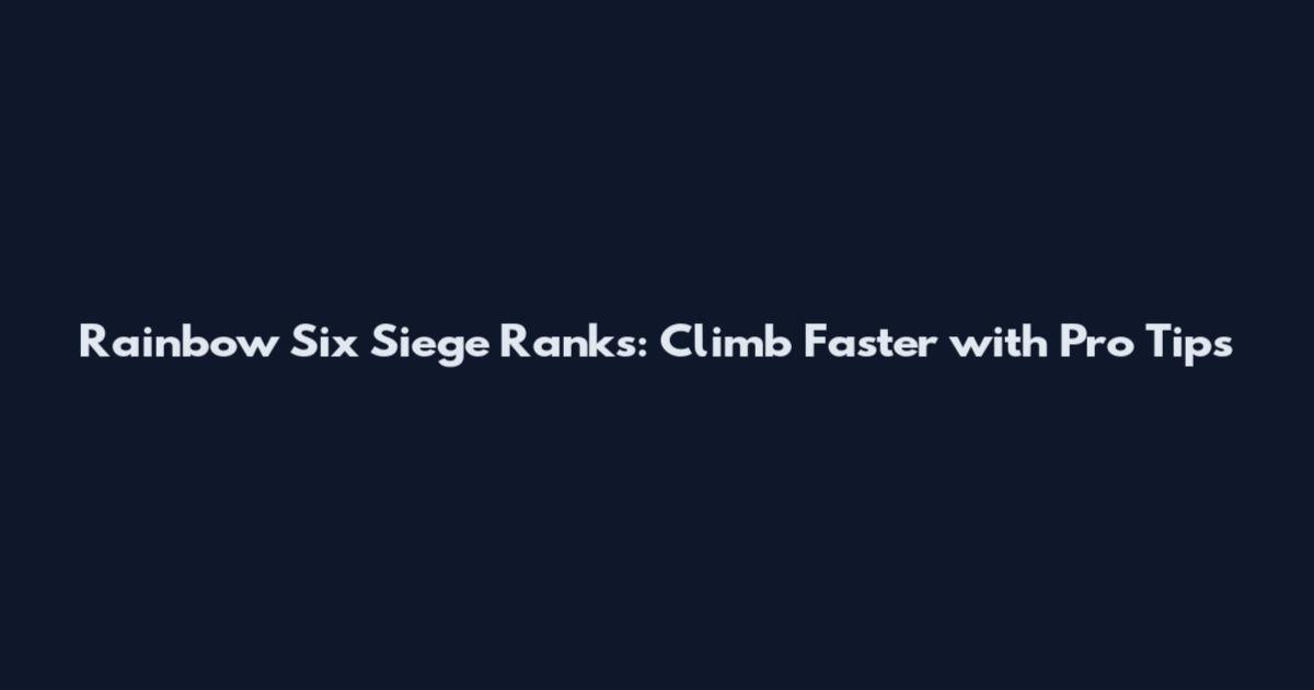 Rainbow Six Siege Ranks: Climb Faster with Pro Tips