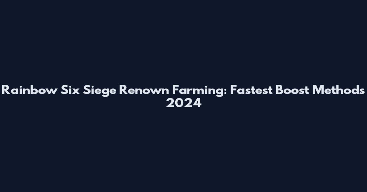 Rainbow Six Siege Renown Farming: Fastest Boost Methods 2024