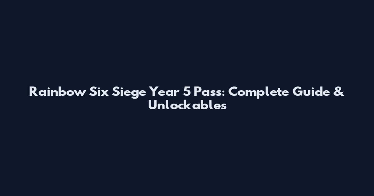 Rainbow Six Siege Year 5 Pass: Complete Guide & Unlockables