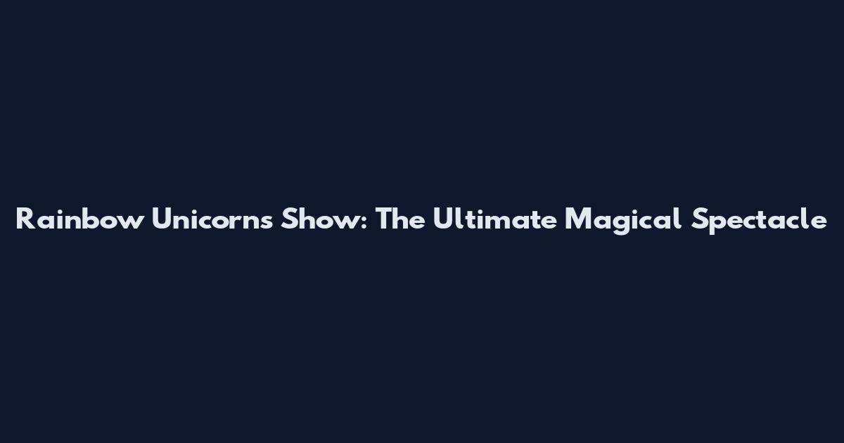 Rainbow Unicorns Show: The Ultimate Magical Spectacle