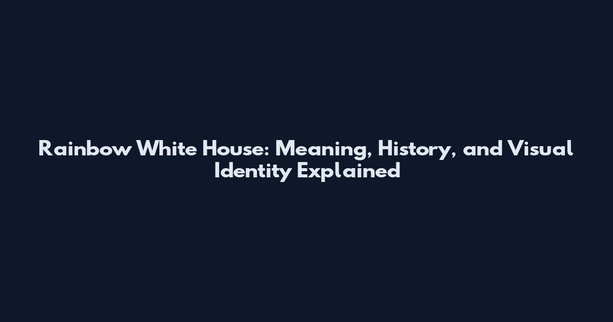 Rainbow White House: Meaning, History, and Visual Identity Explained