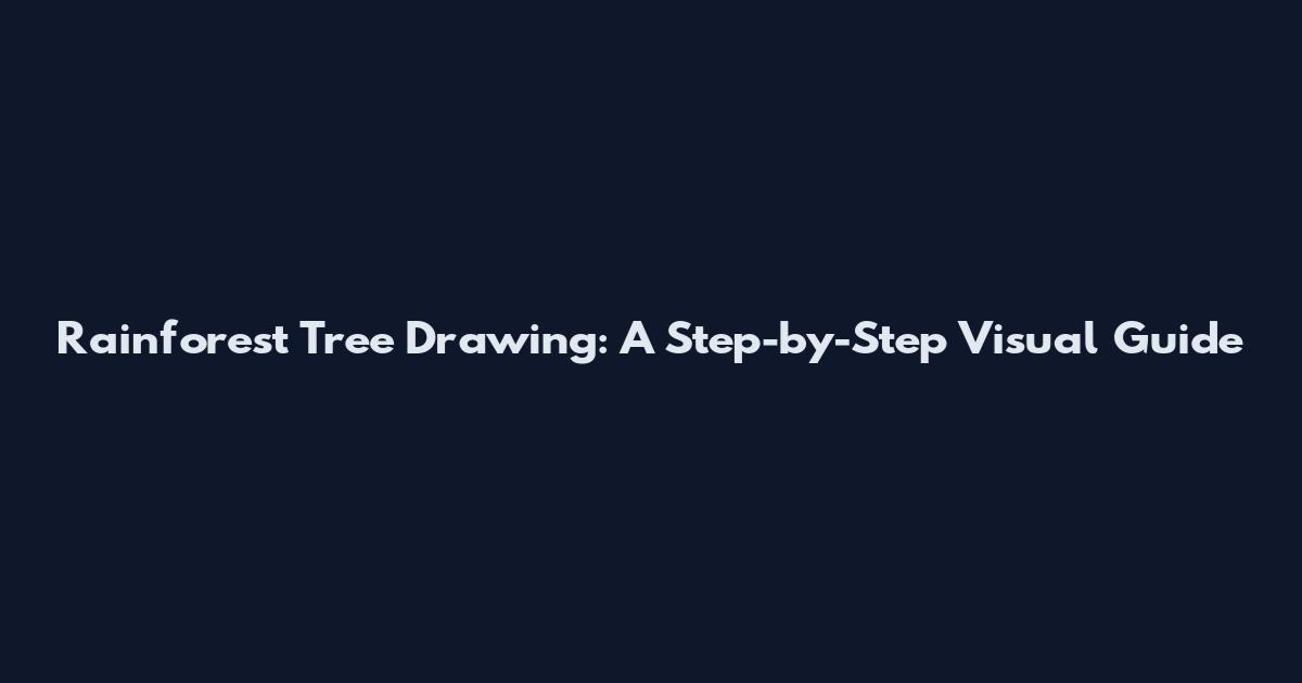 Rainforest Tree Drawing: A Step-by-Step Visual Guide