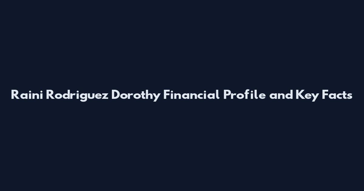 Raini Rodriguez Dorothy Financial Profile and Key Facts