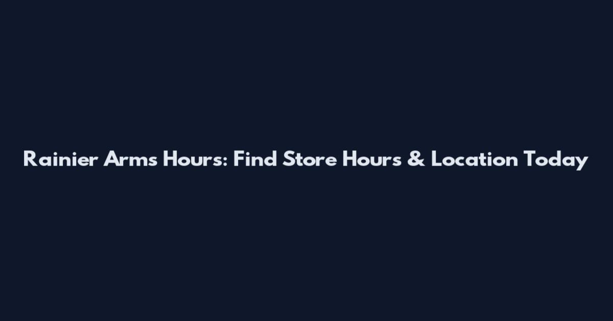 Rainier Arms Hours: Find Store Hours & Location Today