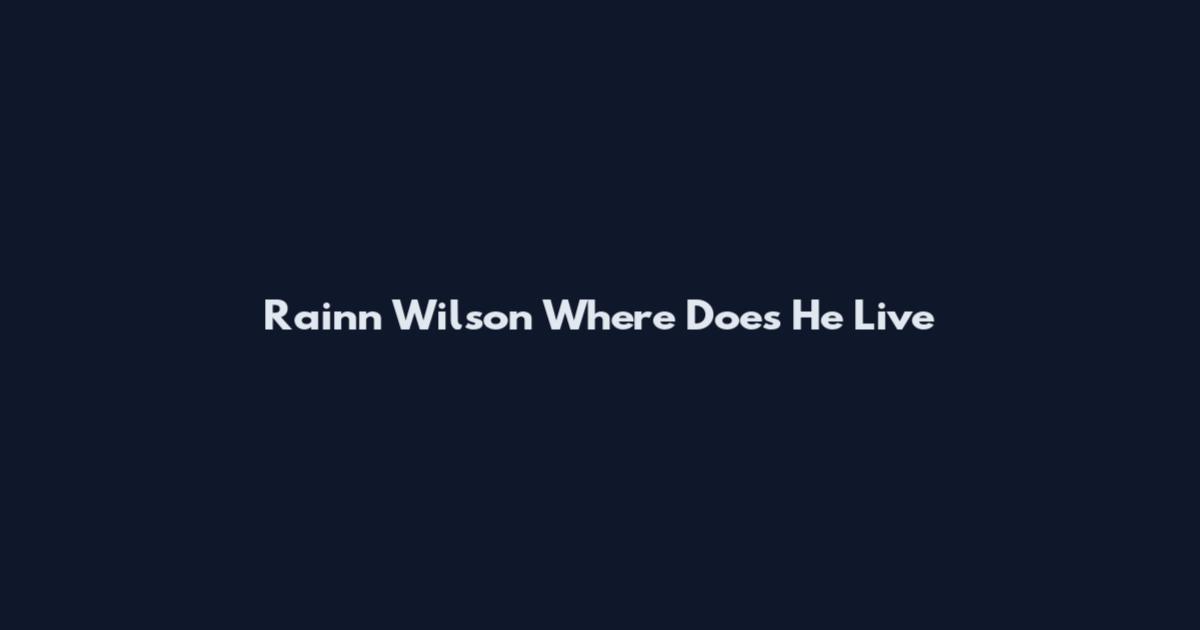 Rainn Wilson Where Does He Live