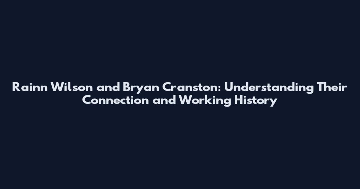 Rainn Wilson and Bryan Cranston: Understanding Their Connection and Working History