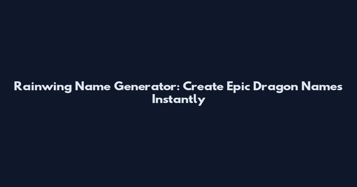 Rainwing Name Generator: Create Epic Dragon Names Instantly