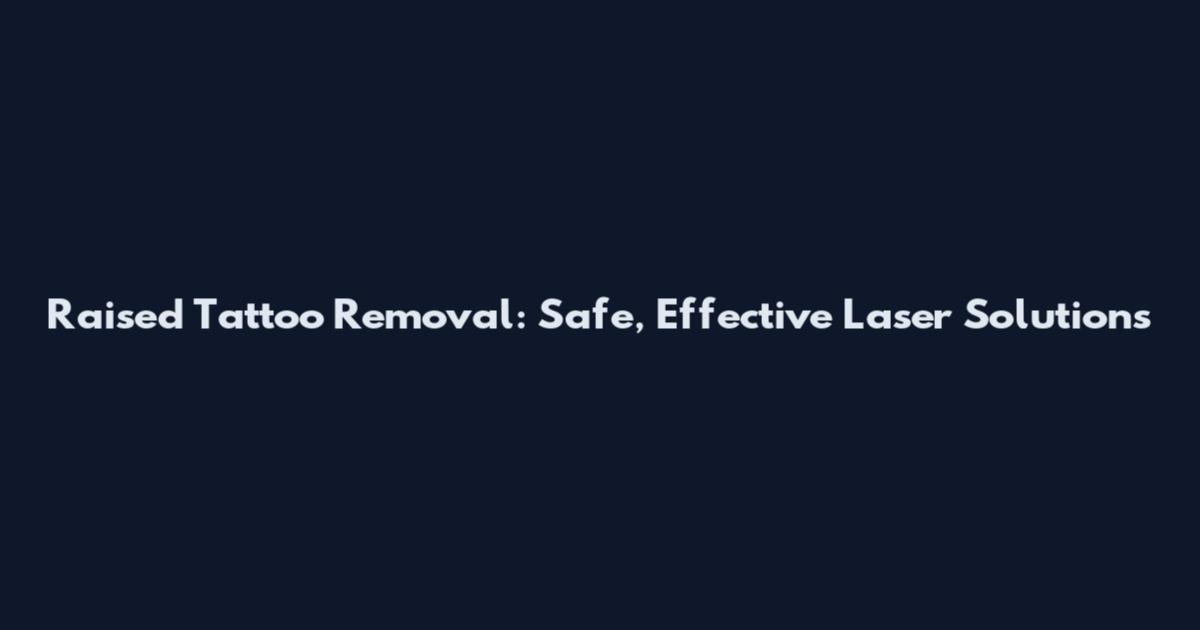 Raised Tattoo Removal: Safe, Effective Laser Solutions