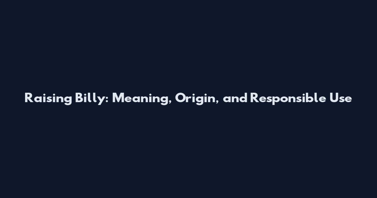 Raising Billy: Meaning, Origin, and Responsible Use