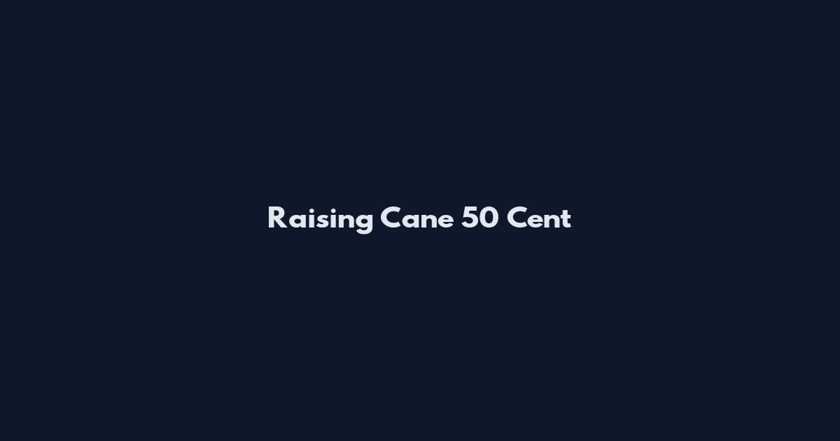 Raising Cane 50 Cent