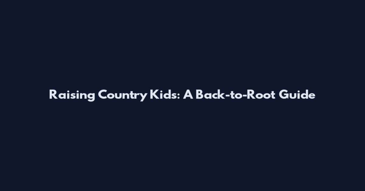 Raising Country Kids: A Back-to-Root Guide