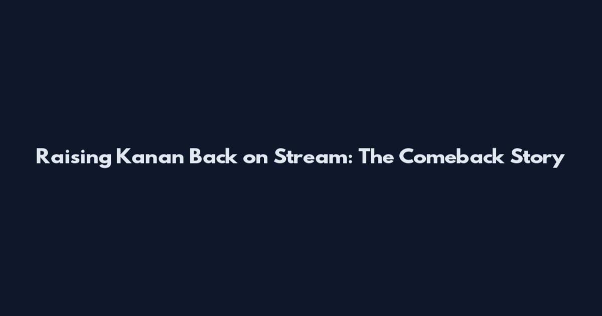 Raising Kanan Back on Stream: The Comeback Story