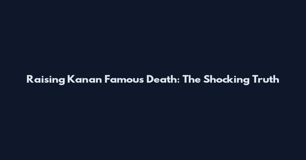 Raising Kanan Famous Death: The Shocking Truth