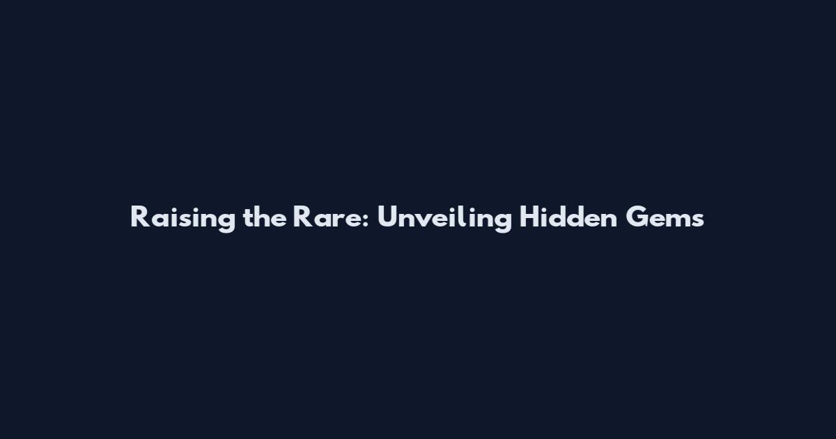 Raising the Rare: Unveiling Hidden Gems