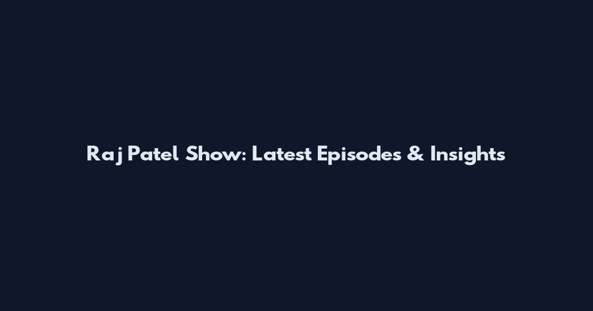 Raj Patel Show: Latest Episodes & Insights
