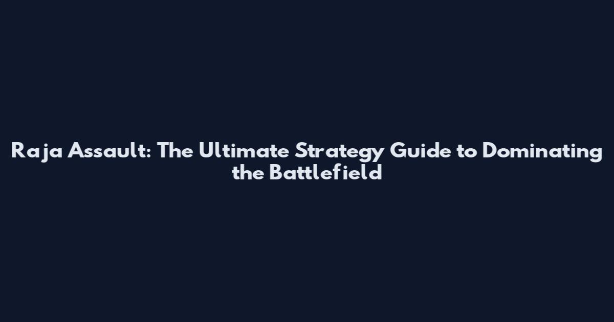 Raja Assault: The Ultimate Strategy Guide to Dominating the Battlefield