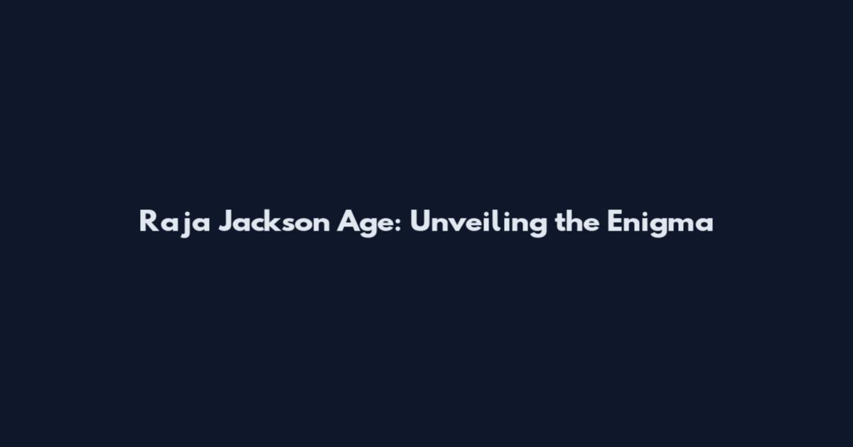 Raja Jackson Age: Unveiling the Enigma