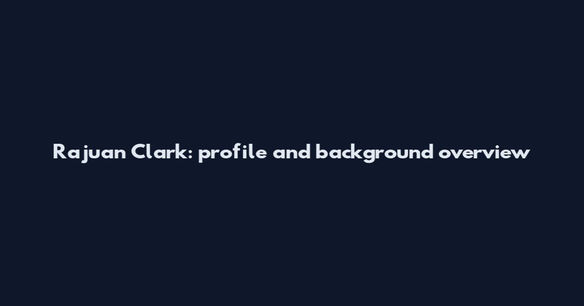 Rajuan Clark: profile and background overview