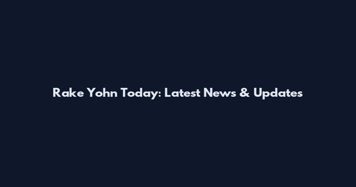 Rake Yohn Today: Latest News & Updates