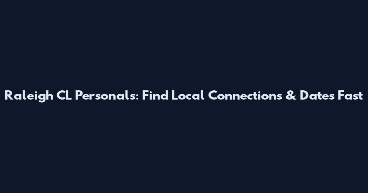 Raleigh CL Personals: Find Local Connections & Dates Fast