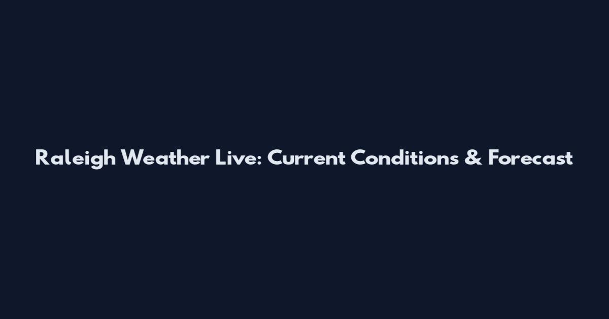 Raleigh Weather Live: Current Conditions & Forecast