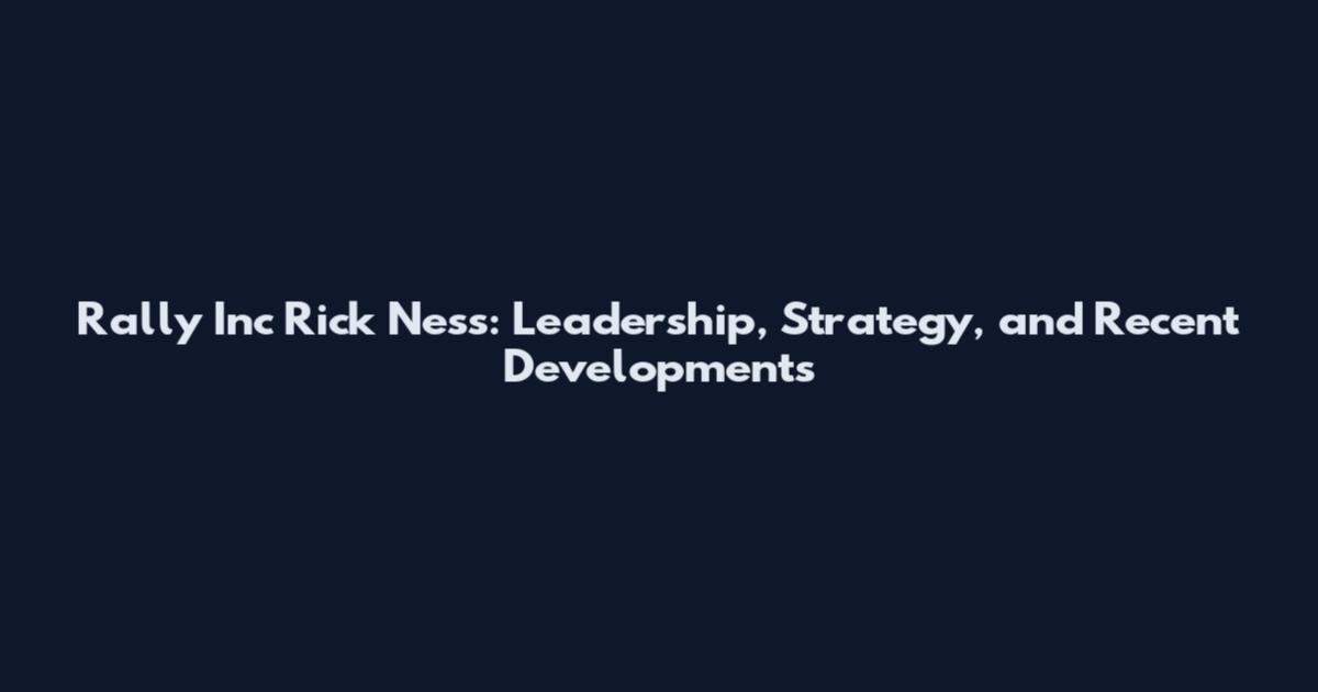Rally Inc Rick Ness: Leadership, Strategy, and Recent Developments
