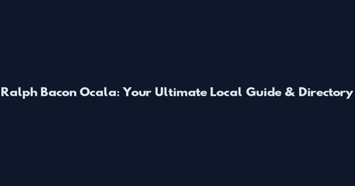Ralph Bacon Ocala: Your Ultimate Local Guide & Directory