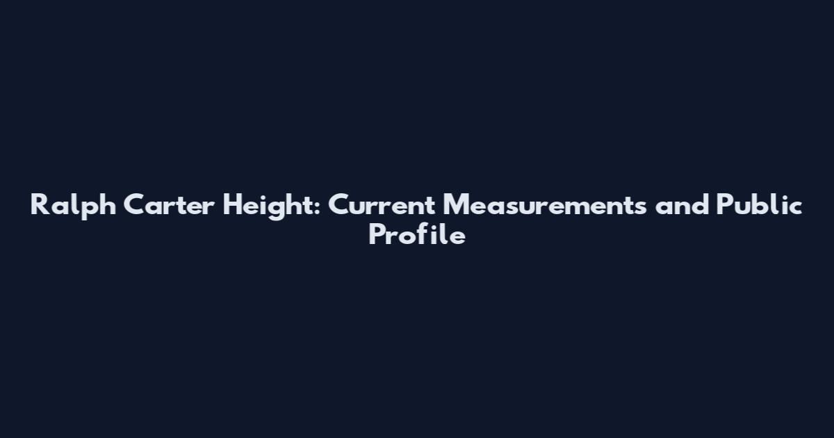Ralph Carter Height: Current Measurements and Public Profile
