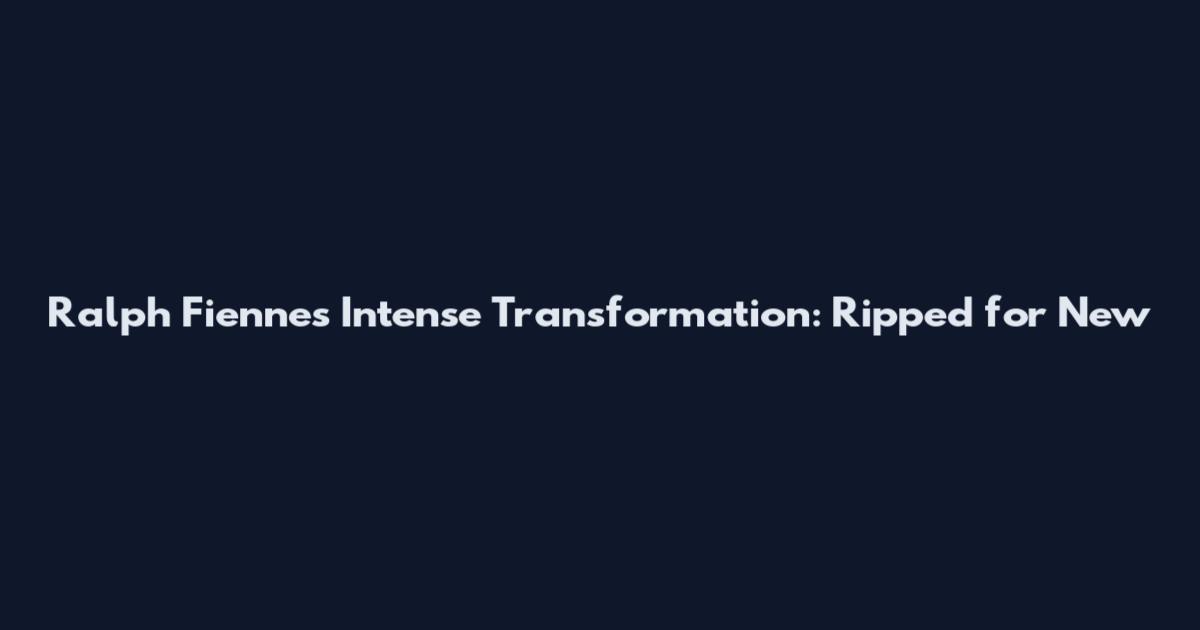 Ralph Fiennes' Intense Transformation: Ripped for New
