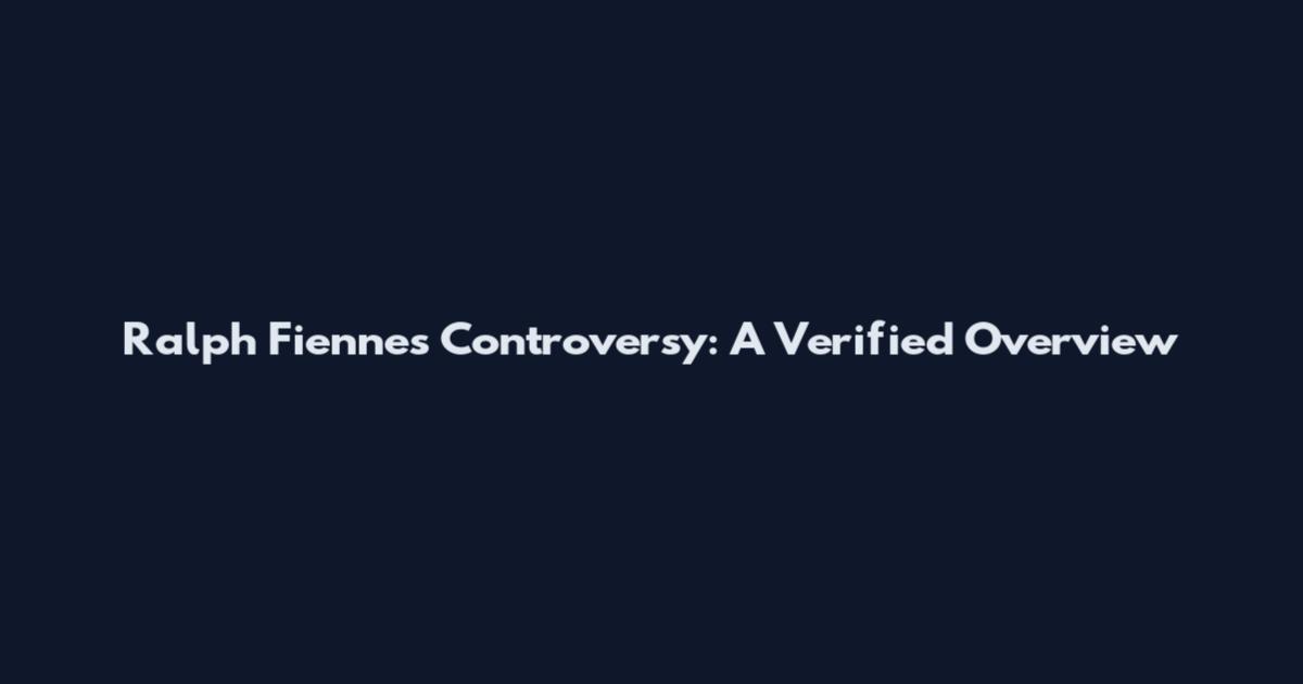 Ralph Fiennes Controversy: A Verified Overview