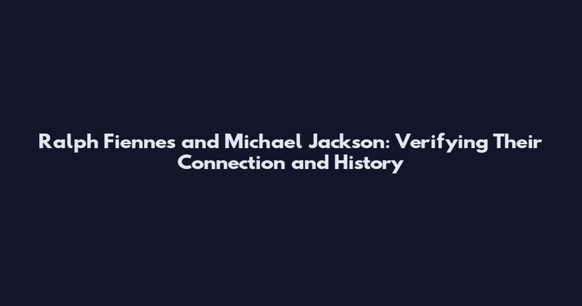 Ralph Fiennes and Michael Jackson: Verifying Their Connection and History