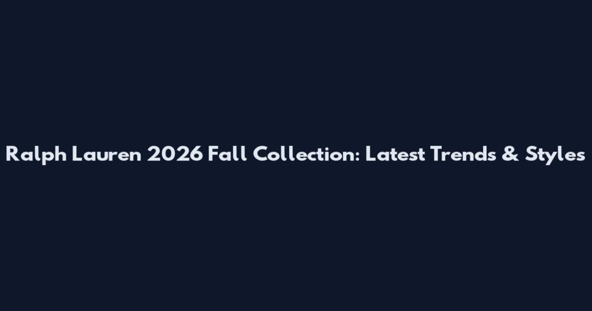 Ralph Lauren 2026 Fall Collection: Latest Trends & Styles