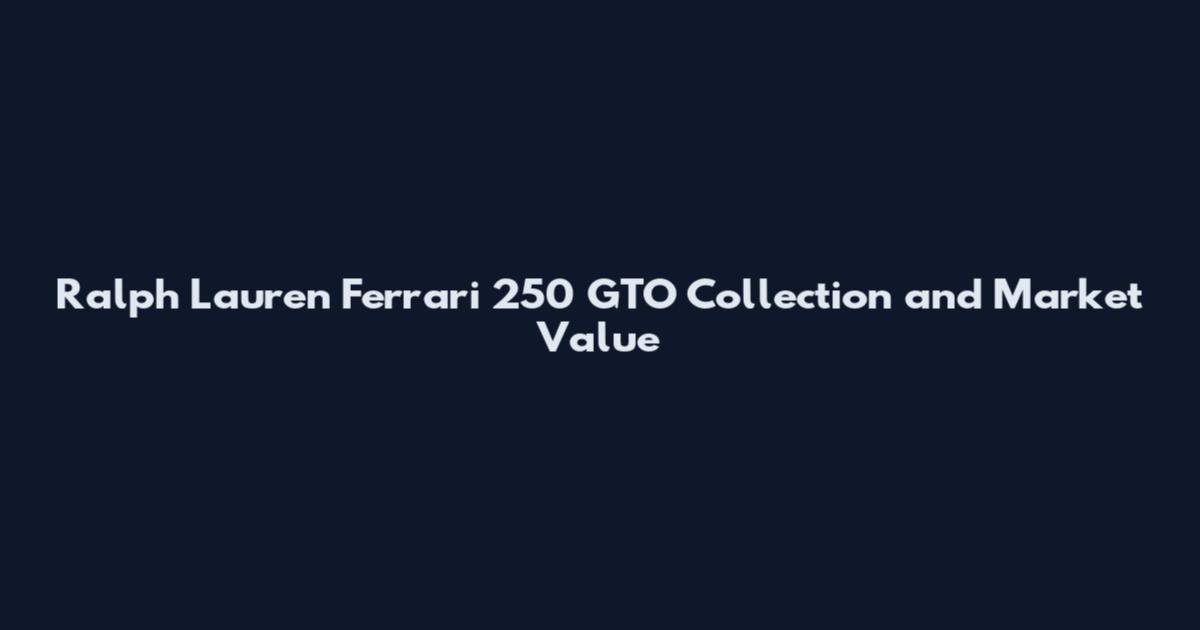 Ralph Lauren Ferrari 250 GTO Collection and Market Value