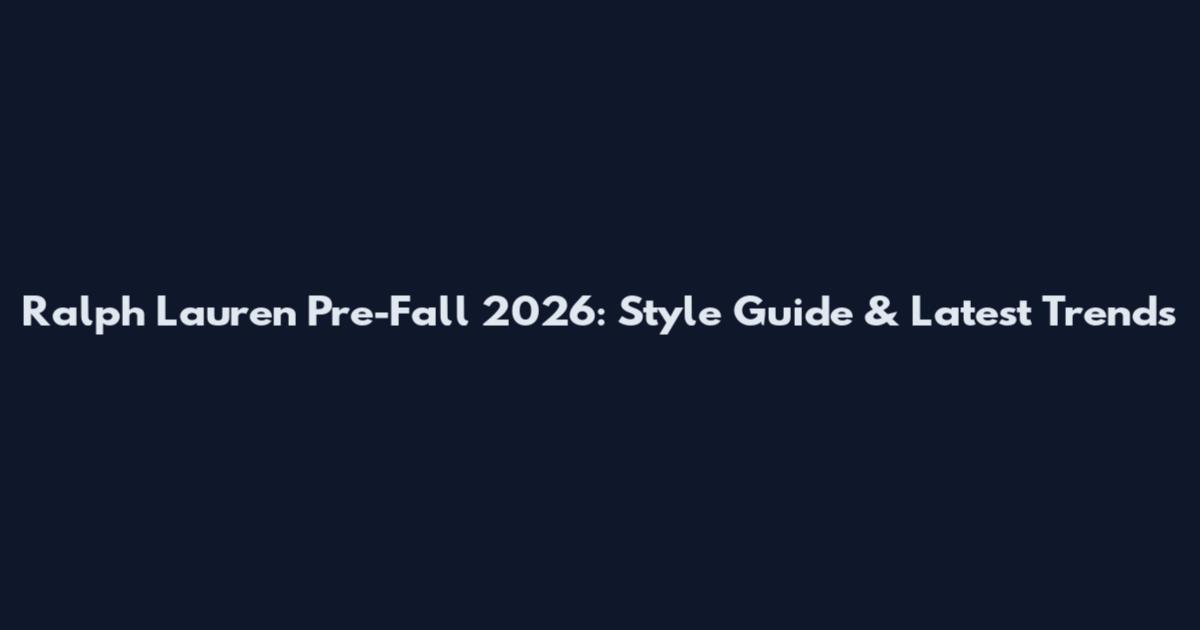 Ralph Lauren Pre-Fall 2026: Style Guide & Latest Trends