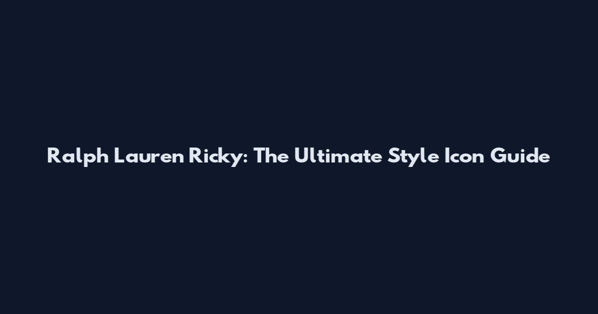 Ralph Lauren Ricky: The Ultimate Style Icon Guide