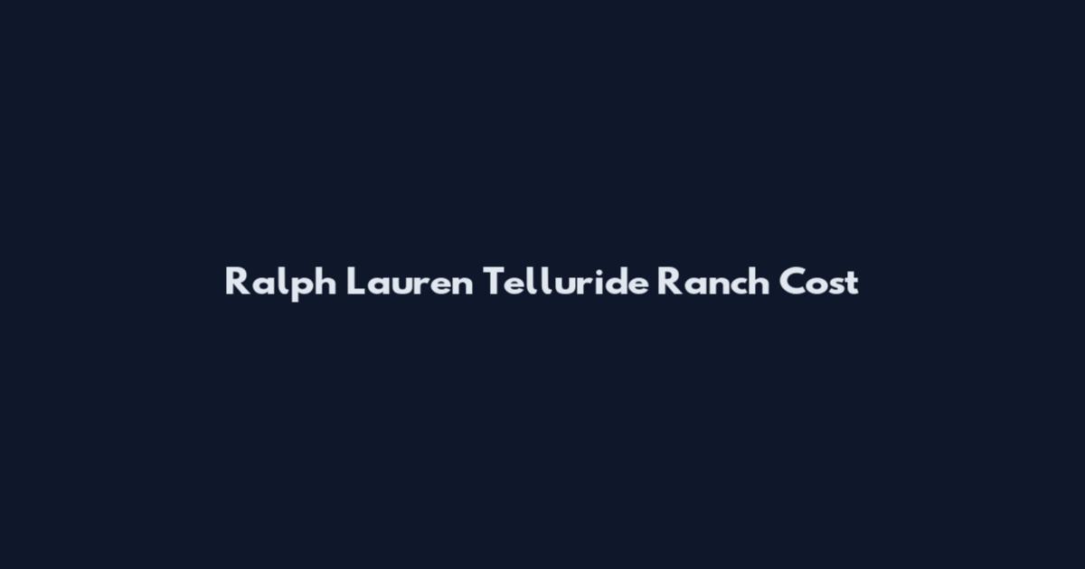 Ralph Lauren Telluride Ranch Cost